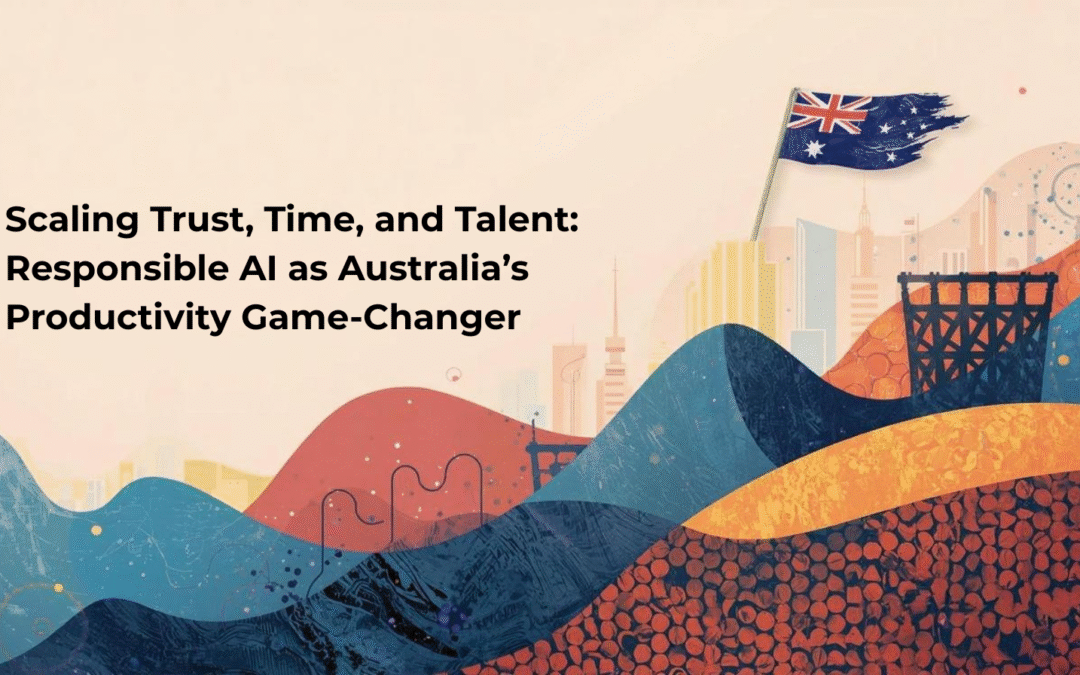 Scaling Trust, Time, and Talent: Responsible AI as Australia’s Productivity Game-Changer